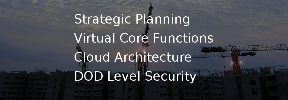 Strategic Planning, Virtual Core Functions, Cloud Architecture, DOD Level Security